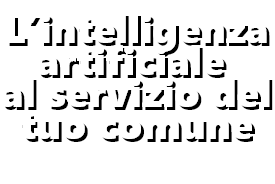 L'intelligenza artificiale al servizio del tuo comune